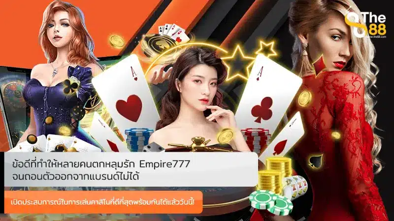 ข้อดีที่ทำให้หลายคนตกหลุมรัก Empire777 จนถอนตัวออกจากแบรนด์ไม่ได้