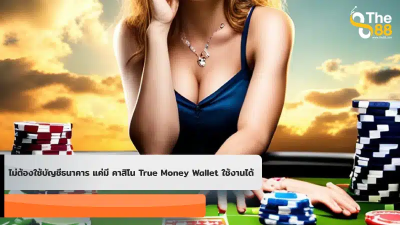 ไม่ต้องใช้บัญชีธนาคาร แค่มี คาสิโน True Money Wallet ใช้งานได้